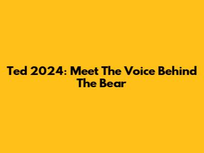 Ted 2024: Meet The Voice Behind The Bear