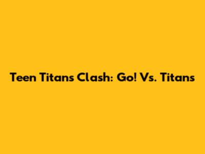 Teen Titans Clash: Go! Vs. Titans