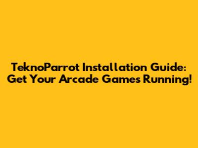 TeknoParrot Installation Guide: Get Your Arcade Games Running!