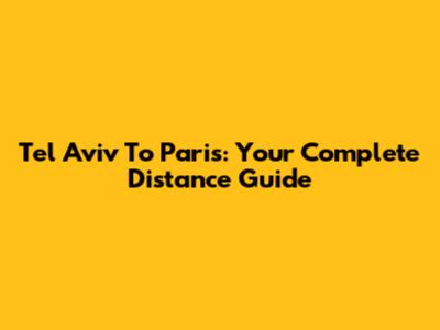 Tel Aviv To Paris: Your Complete Distance Guide