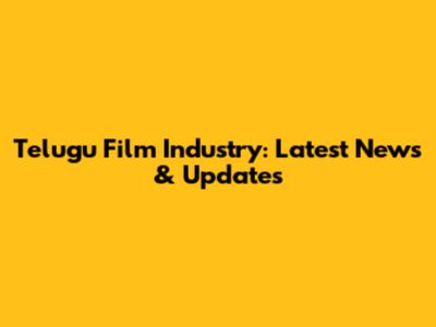 Telugu Film Industry: Latest News & Updates