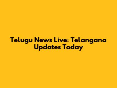 Telugu News Live: Telangana Updates Today