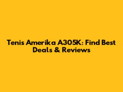 Tenis Amerika A305K: Find Best Deals & Reviews