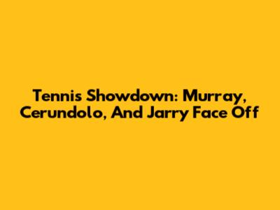 Tennis Showdown: Murray, Cerundolo, And Jarry Face Off