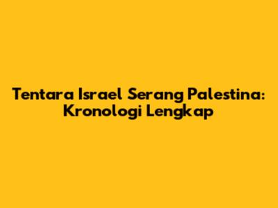 Tentara Israel Serang Palestina: Kronologi Lengkap