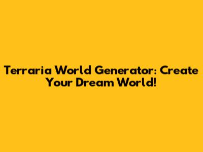 Terraria World Generator: Create Your Dream World!
