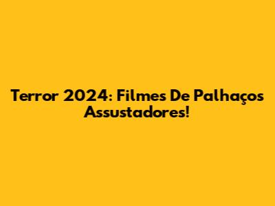 Terror 2024: Filmes De Palhaços Assustadores!