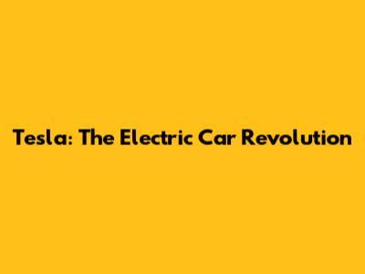 Tesla: The Electric Car Revolution