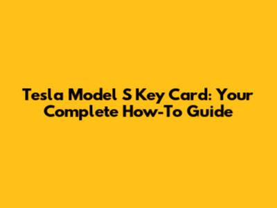 Tesla Model S Key Card: Your Complete How-To Guide