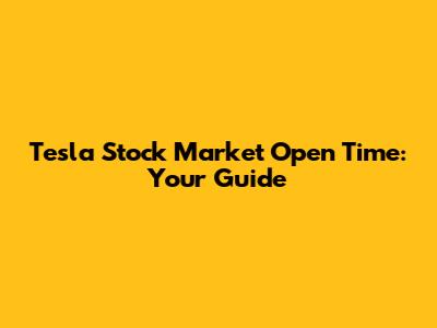 Tesla Stock Market Open Time: Your Guide