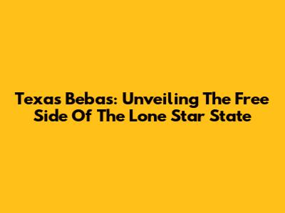 Texas Bebas: Unveiling The Free Side Of The Lone Star State