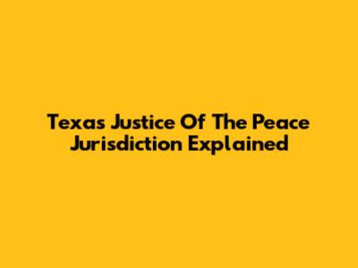 Texas Justice Of The Peace Jurisdiction Explained