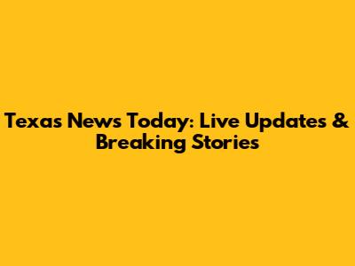 Texas News Today: Live Updates & Breaking Stories
