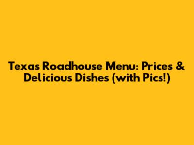 Texas Roadhouse Menu: Prices & Delicious Dishes (with Pics!)