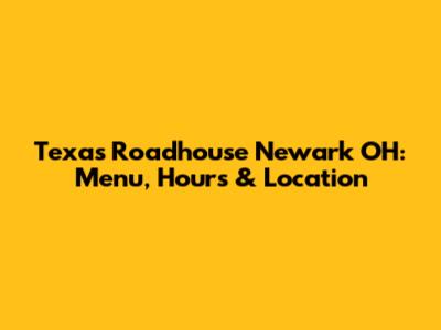 Texas Roadhouse Newark OH: Menu, Hours & Location