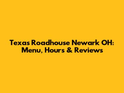 Texas Roadhouse Newark OH: Menu, Hours & Reviews