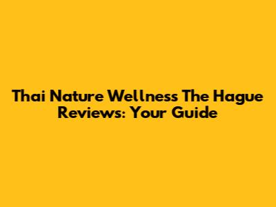 Thai Nature Wellness The Hague Reviews: Your Guide