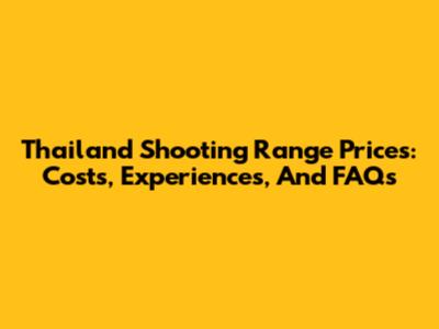 Thailand Shooting Range Prices: Costs, Experiences, And FAQs