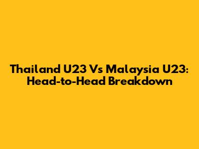 Thailand U23 Vs Malaysia U23: Head-to-Head Breakdown