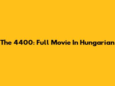 The 4400: Full Movie In Hungarian