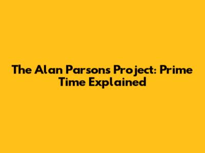 The Alan Parsons Project: Prime Time Explained