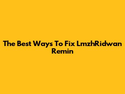 The Best Ways To Fix LmzhRidwan Remin