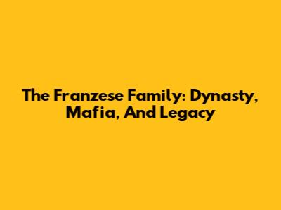 The Franzese Family: Dynasty, Mafia, And Legacy