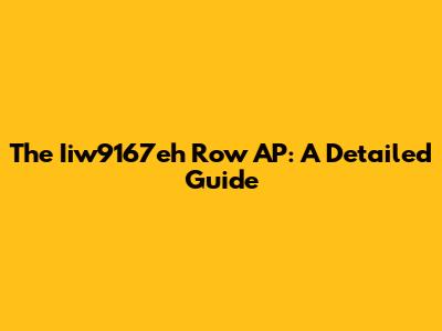 The Iiw9167eh Row AP: A Detailed Guide