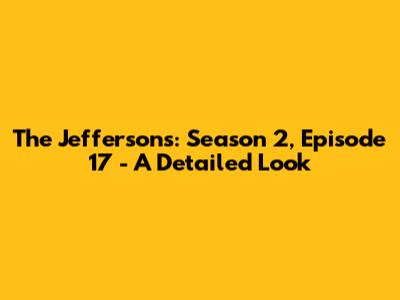 The Jeffersons: Season 2, Episode 17 - A Detailed Look