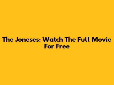 The Joneses: Watch The Full Movie For Free