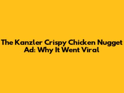 The Kanzler Crispy Chicken Nugget Ad: Why It Went Viral