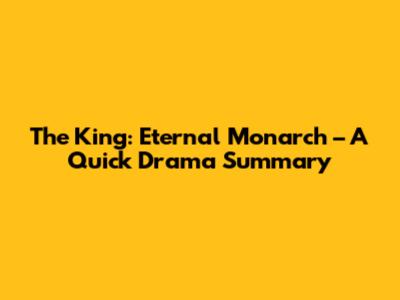 The King: Eternal Monarch – A Quick Drama Summary