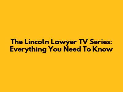 The Lincoln Lawyer TV Series: Everything You Need To Know