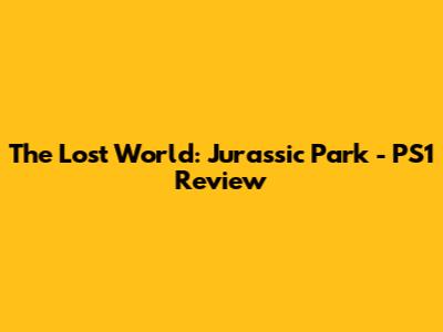 The Lost World: Jurassic Park - PS1 Review