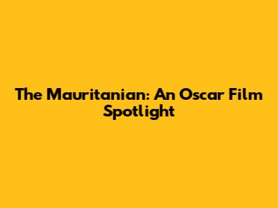 The Mauritanian: An Oscar Film Spotlight