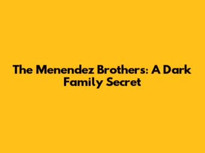 The Menendez Brothers: A Dark Family Secret