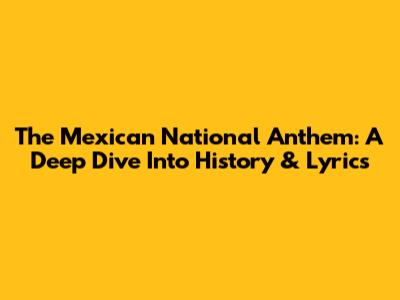 The Mexican National Anthem: A Deep Dive Into History & Lyrics