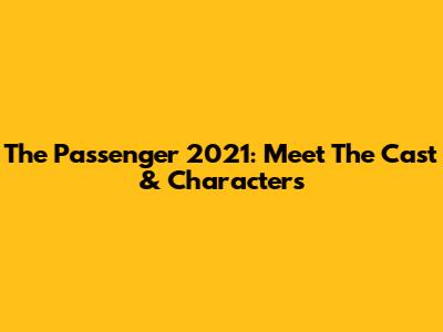 The Passenger 2021: Meet The Cast & Characters