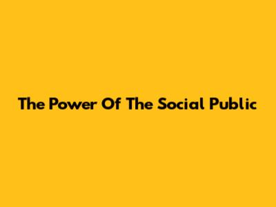 The Power Of The Social Public