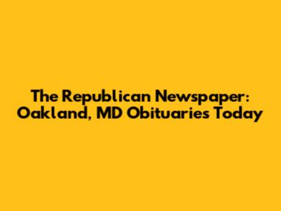 The Republican Newspaper: Oakland, MD Obituaries Today