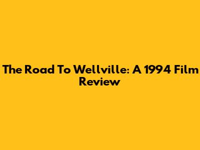 The Road To Wellville: A 1994 Film Review