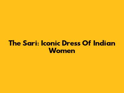 The Sari: Iconic Dress Of Indian Women