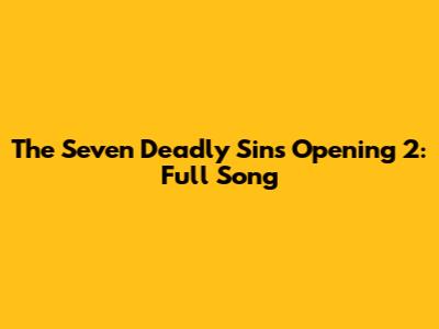 The Seven Deadly Sins Opening 2: Full Song