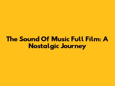 The Sound Of Music Full Film: A Nostalgic Journey