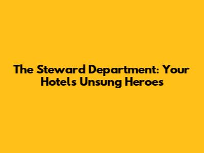 The Steward Department: Your Hotel's Unsung Heroes