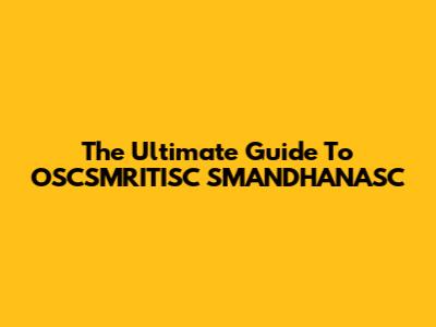 The Ultimate Guide To OSCSMRITISC SMANDHANASC