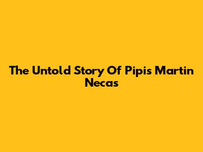 The Untold Story Of Pipis Martin Necas