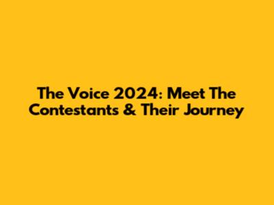 The Voice 2024: Meet The Contestants & Their Journey