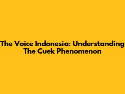 The Voice Indonesia: Understanding The 'Cuek' Phenomenon