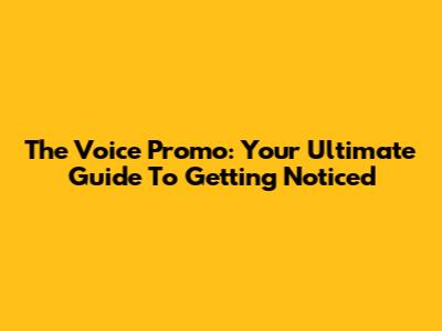The Voice Promo: Your Ultimate Guide To Getting Noticed